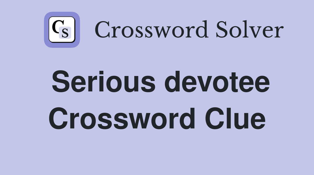 Serious devotee Crossword Clue Answers Crossword Solver